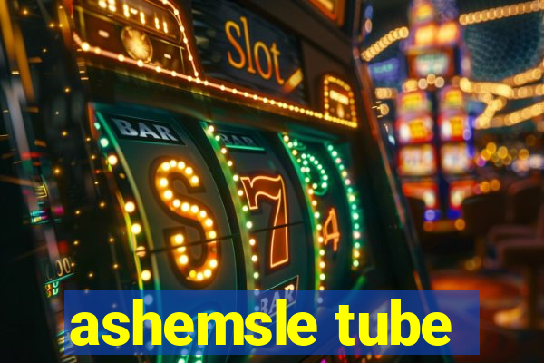 ashemsle tube