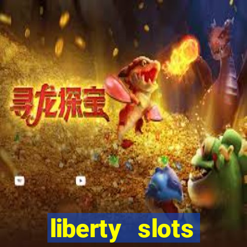 liberty slots casino reviews