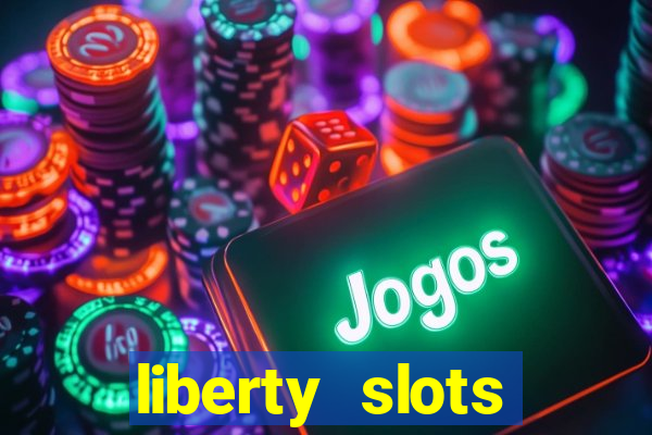 liberty slots casino reviews