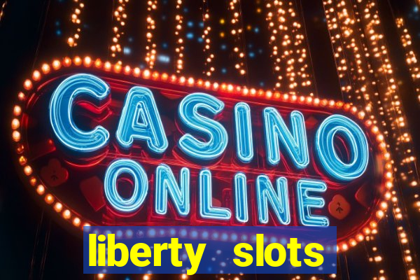 liberty slots casino reviews