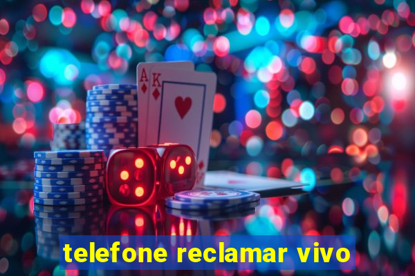 telefone reclamar vivo