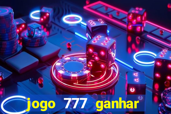 jogo 777 ganhar dinheiro de verdade