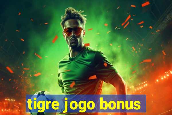 tigre jogo bonus