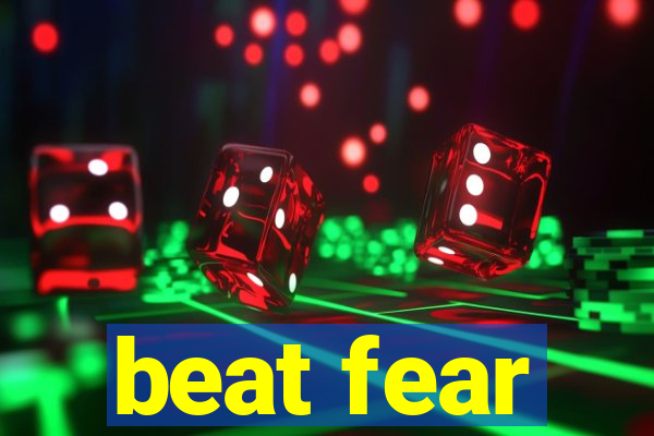 beat fear