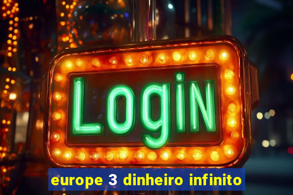 europe 3 dinheiro infinito