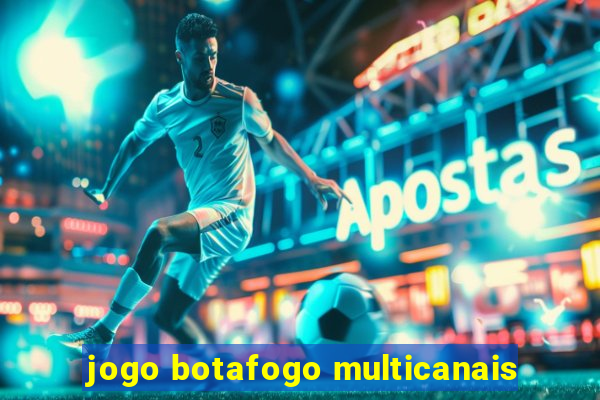 jogo botafogo multicanais