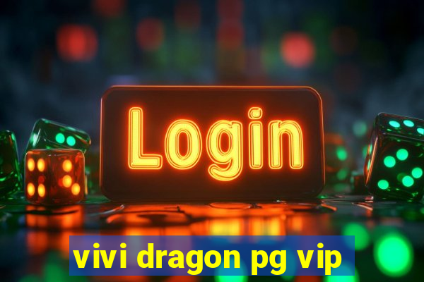 vivi dragon pg vip