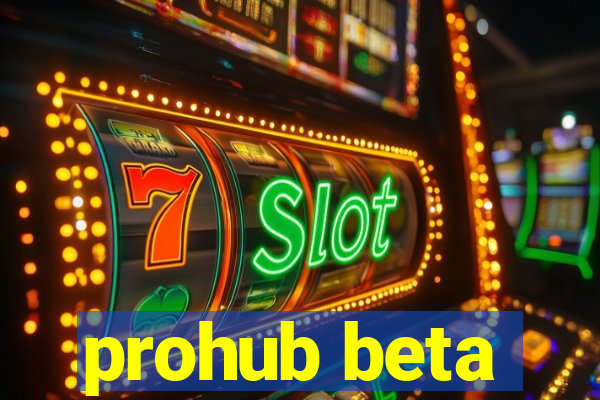 prohub beta