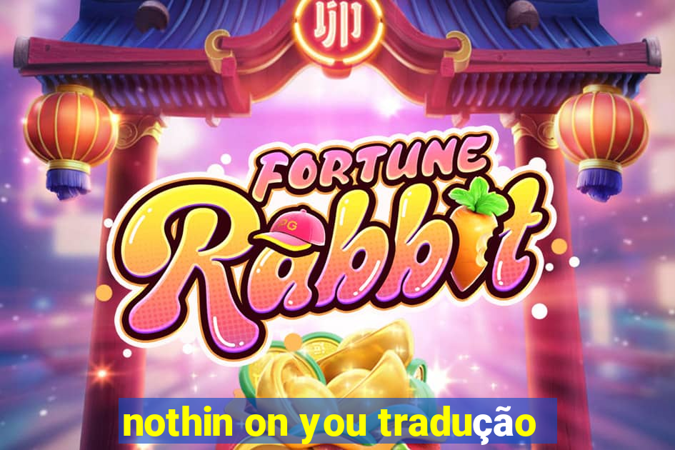 nothin on you tradução