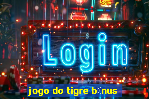 jogo do tigre b么nus