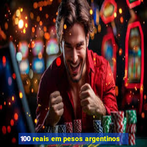 100 reais em pesos argentinos