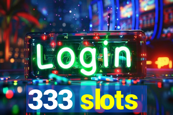 333 slots