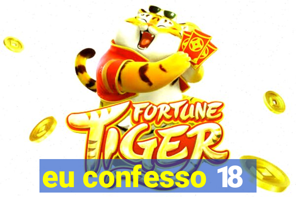 eu confesso 18