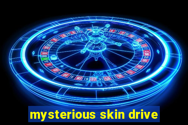 mysterious skin drive