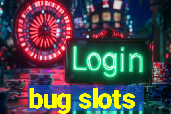 bug slots