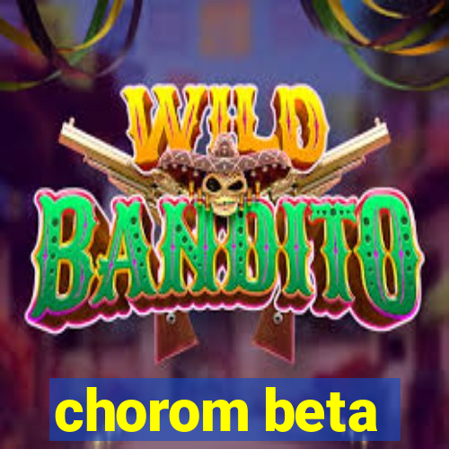 chorom beta