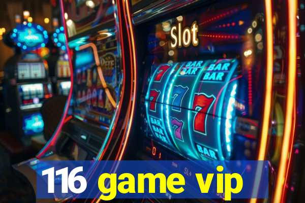 116 game vip