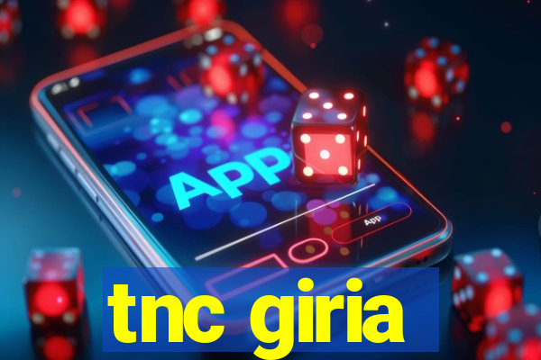 tnc giria