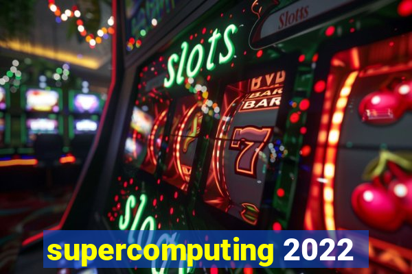 supercomputing 2022