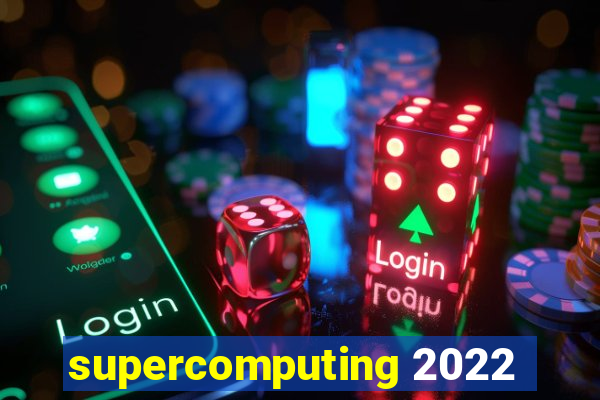 supercomputing 2022