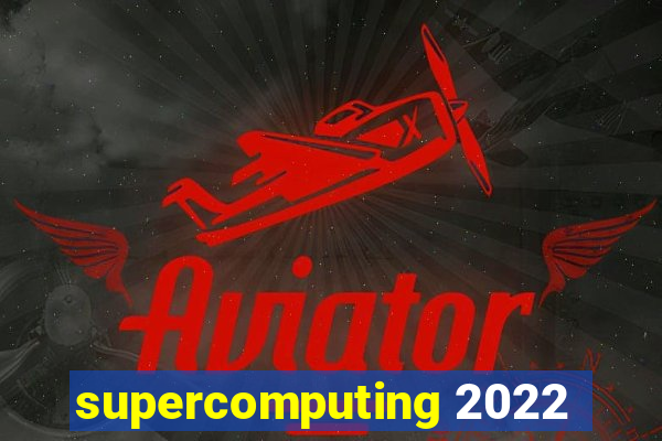 supercomputing 2022