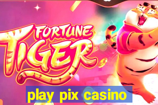 play pix casino