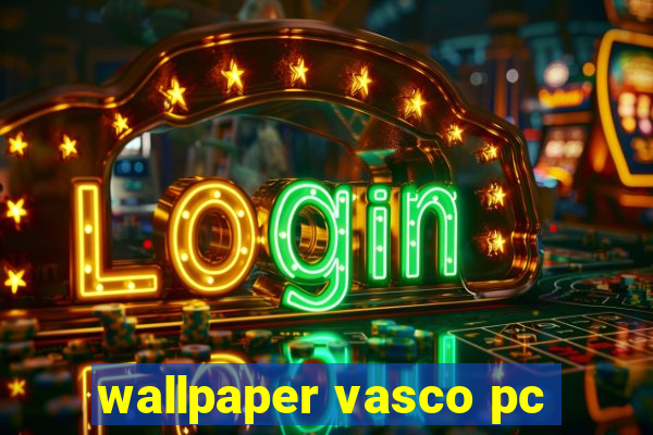 wallpaper vasco pc