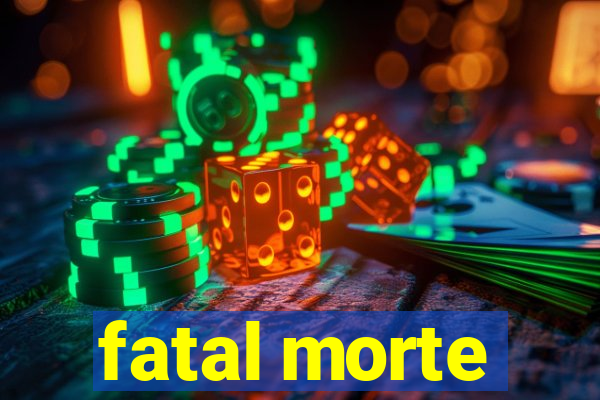 fatal morte