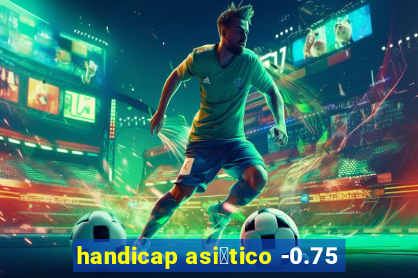 handicap asi谩tico -0.75