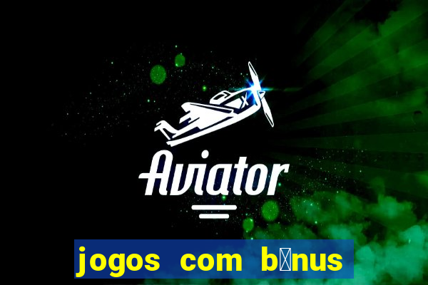 jogos com b么nus de boas-vindas