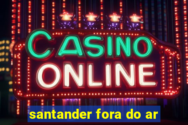 santander fora do ar