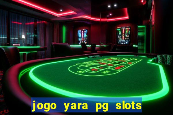 jogo yara pg slots paga mesmo