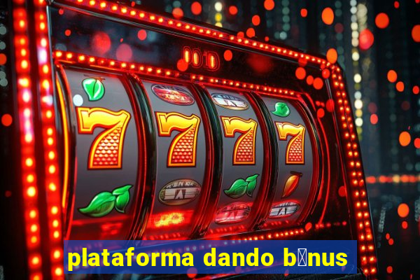 plataforma dando b么nus