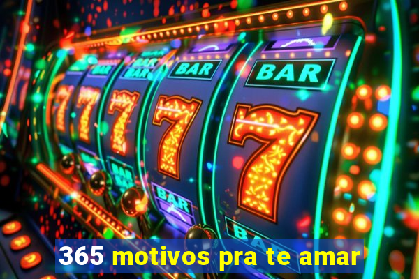 365 motivos pra te amar