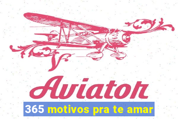 365 motivos pra te amar