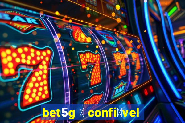 bet5g 茅 confi谩vel