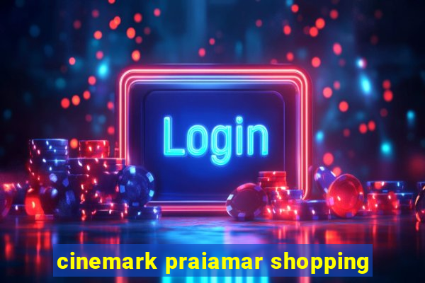 cinemark praiamar shopping