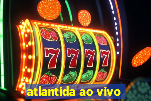 atlantida ao vivo