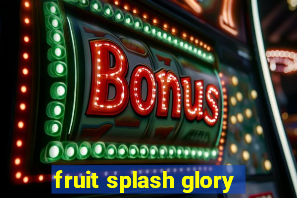 fruit splash glory