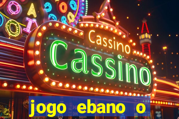 jogo ebano o regresso do rei