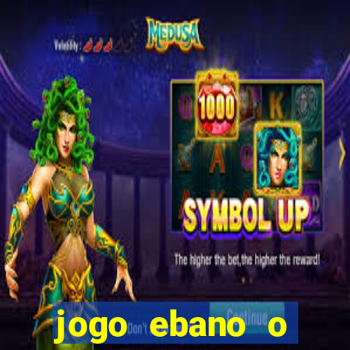 jogo ebano o regresso do rei