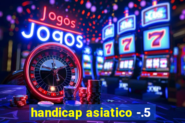 handicap asiatico -.5