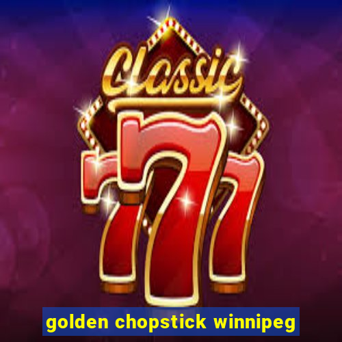 golden chopstick winnipeg