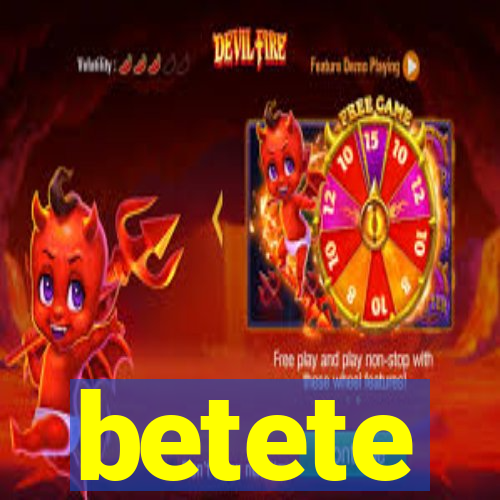 betete