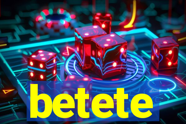 betete