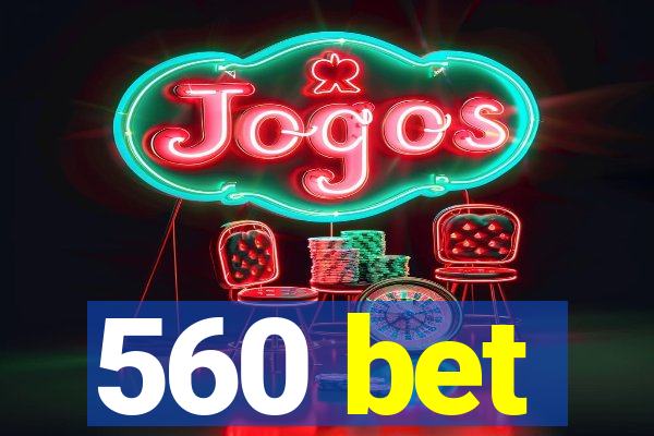 560 bet