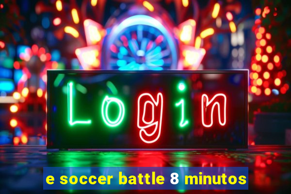 e soccer battle 8 minutos