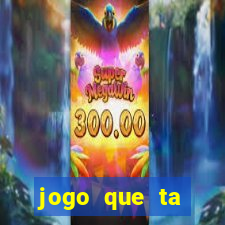 jogo que ta ganhando dinheiro