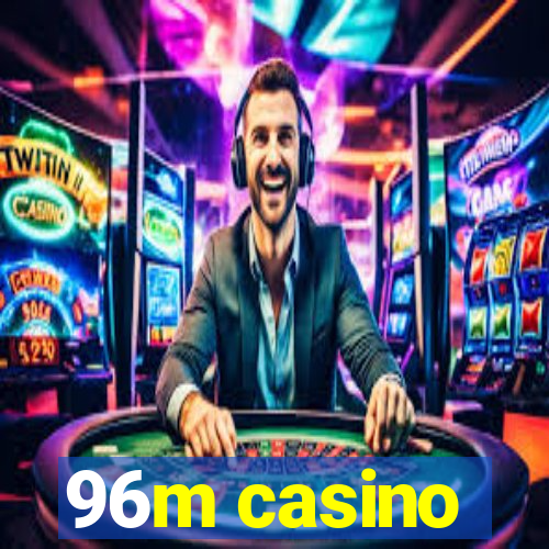 96m casino