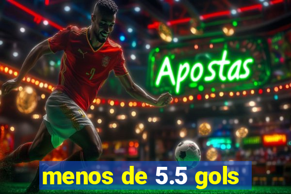 menos de 5.5 gols